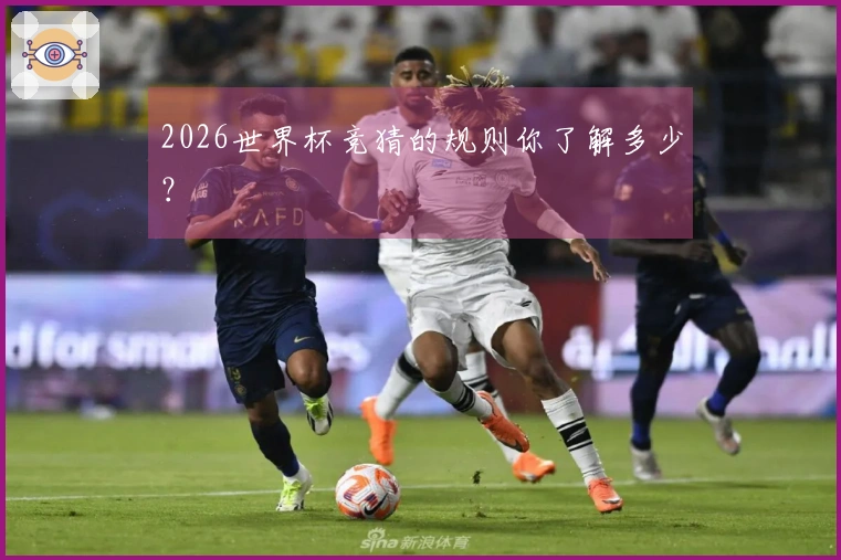 2026世界杯竞猜的规则你了解多少？
