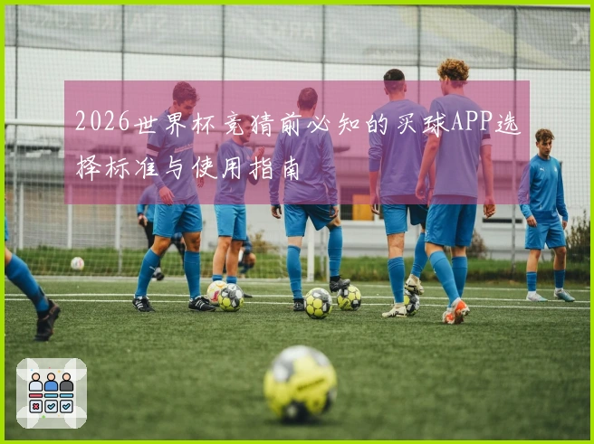 2026世界杯竞猜前必知的买球APP选择标准与使用指南
